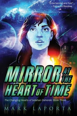 Mirror at the Heart of Time: Book 3 of The Changing Hearts of Ixdahan Daherek by Laporta, Mark