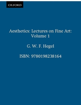 Aesthetics: Lectures on Fine Art Volume I by Hegel, G. W. F.