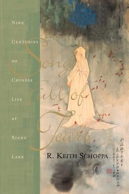 Song Full of Tears: Nine Centuries of Chinese Life Around Xiang Lake by Schoppa, R. Keith
