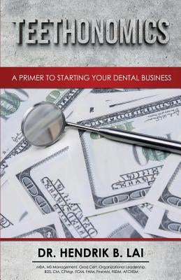 Teethonomics: A Primer to Starting Your Dental Business by Lai, Hendrik Bryan