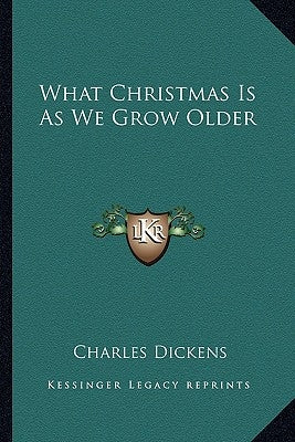 What Christmas Is As We Grow Older by Dickens, Charles