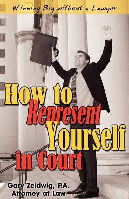 How to Represent Yourself in Court by Zeidwig, Gary