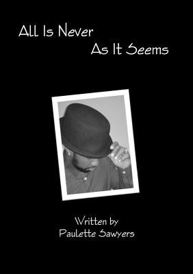 All Is Never As It Seems by Sawyers, Paulette