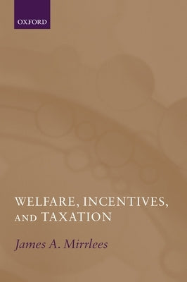 Welfare, Incentives, and Taxation by Mirrlees, James