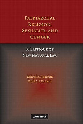 Patriarchal Religion, Sexuality, and Gender: A Critique of New Natural Law by Bamforth, Nicholas