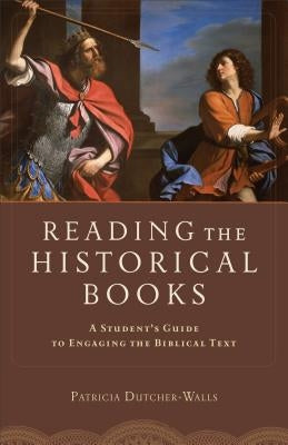 Reading the Historical Books: A Student's Guide to Engaging the Biblical Text by Dutcher-Walls, Patricia