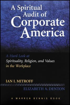 A Spiritual Audit of Corporate America: A Hard Look at Spirituality, Religion, and Values in the Workplace by Mitroff, Ian