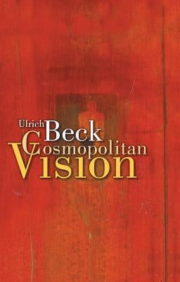The Cosmopolitan Vision by Beck, Ulrich
