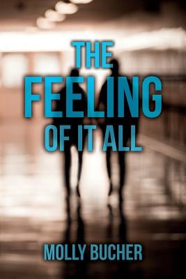 The Feeling of It All by Bucher, Molly