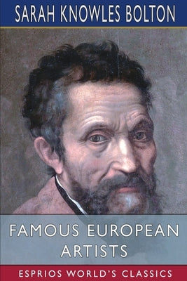 Famous European Artists (Esprios Classics) by Bolton, Sarah Knowles