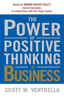 The Power of Positive Thinking in Business by Ventrella, Scott W.