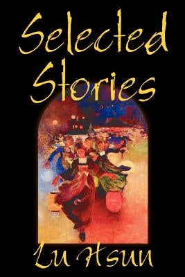 Selected Stories of Lu Hsun, Fiction, Short Stories by Hsun, Lu