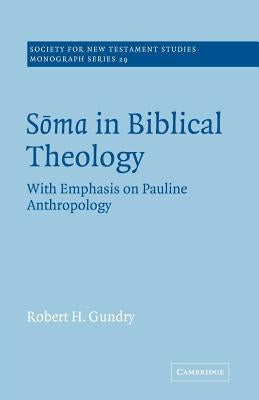 Soma in Biblical Theology: With Emphasis on Pauline Anthropology by Gundry, Robert H.