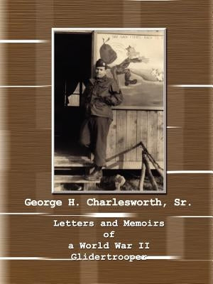Letters and Memoirs of a World War II Glidertrooper by Charlesworth, Velma