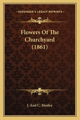 Flowers Of The Churchyard (1861) by J. and C. Mozley