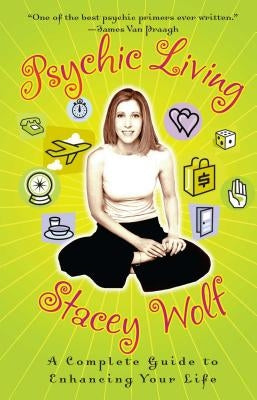 Psychic Living: A Complete Guide to Enhancing Your Life (Original) by Wolf, Stacey