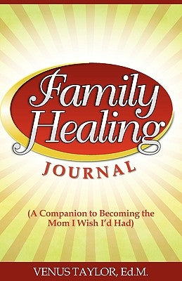 Family Healing Journal: A Companion to Becoming the Mom I Wish I'd Had by Taylor, Venus Leatrice