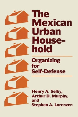 The Mexican Urban Household: Organizing for Self-Defense by Selby, Henry A.