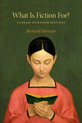 What Is Fiction For?: Literary Humanism Restored by Harrison, Bernard