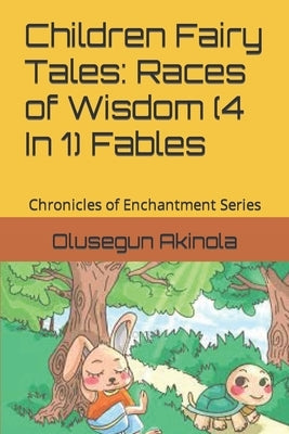 Children Fairy Tales: Races of Wisdom (4 In 1) Fables: Chronicles of Enchantment Series by Akinola, Olusegun