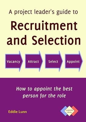 A project leader's guide to recruitment and selection by Lunn, Eddie
