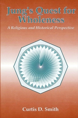 Jung's Quest for Wholeness: A Religious and Historical Perspective by Smith, Curtis D.