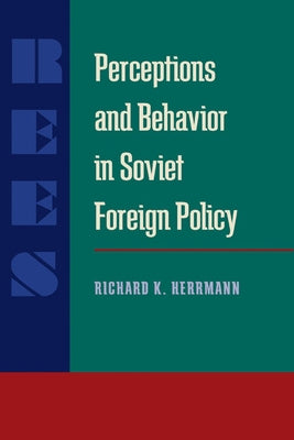 Perceptions and Behavior in Soviet Foreign Policy by Herrmann, Richard K.