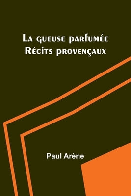 La gueuse parfumée: Récits provençaux by Arène, Paul