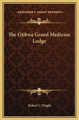The Ojibwa Grand Medicine Lodge by Wright, Robert C.