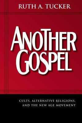 Another Gospel: Cults, Alternative Religions, and the New Age Movement by Tucker, Ruth A.