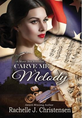 Carve Me a Melody by Christensen, Rachelle J.