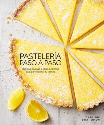 Pasteleria Paso a Paso: Recetas Clasicas E Ideas Originales Para Perfeccionar Tu Tecnica by Bretherton, Caroline