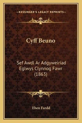 Cyff Beuno: Sef Awdl AR Adgyweiriad Eglwys Clynnog Fawr (1863) by Fardd, Eben