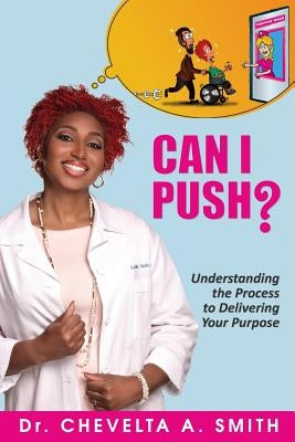 Can I Push?: Understanding the Process to Delivering Your Purpose by Smith, Chevelta a.