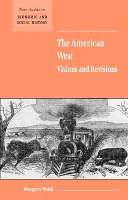 The American West. Visions and Revisions by Walsh, Margaret