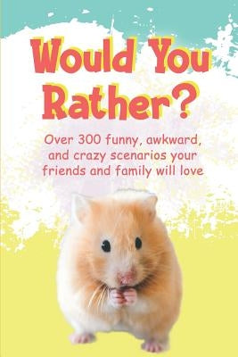 Would You Rather?: Over 300 funny, awkward, and crazy scenarios your friends and family will love by Simons, Harvey a.