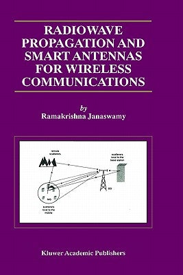 Radiowave Propagation and Smart Antennas for Wireless Communications by Janaswamy, Ramakrishna