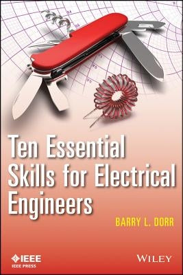 Ten Essential Skills for Electrical Engineers by Dorr, Barry L.