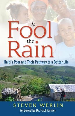 To Fool the Rain: Haiti's Poor and their Pathway to a Better Life by Werlin, Steven