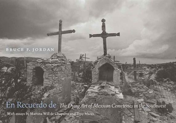 En Recuerdo de: The Dying Art of Mexican Cemeteries in the Southwest by Jordan, Bruce F.