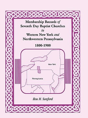 Membership Records of Seventh Day Baptist Churches in Western New York and Northwestern Pennsylvania, 1800-1900 by Sanford, Ilou M.