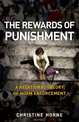 The Rewards of Punishment: A Relational Theory of Norm Enforcement by Horne, Christine