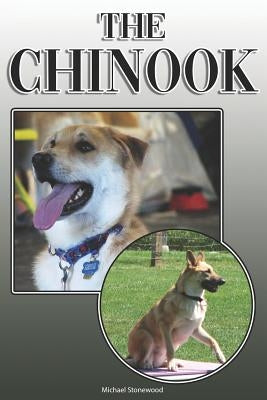 The Chinook: A Complete and Comprehensive Owners Guide To: Buying, Owning, Health, Grooming, Training, Obedience, Understanding and by Stonewood, Michael