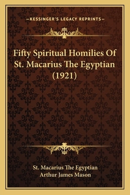 Fifty Spiritual Homilies Of St. Macarius The Egyptian (1921) by Egyptian, St Macarius the