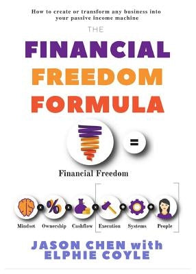 The Financial Freedom Formula: A step by step guide to the formula of financial freedom, retracing mindsets, strategies and resources used by multi-m by Chen, Jason