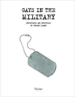 Gays in the Military: Photographs and Interviews by Vincent Cianni by Cianni, Vincent