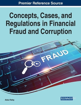 Concepts, Cases, and Regulations in Financial Fraud and Corruption by Rafay, Abdul