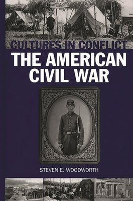 Cultures in Conflict--The American Civil War by Woodworth, Steven E.