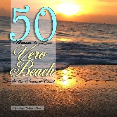 50 Reasons to Love Vero Beach and the Treasure Coast by Brown, Mary Calhoun