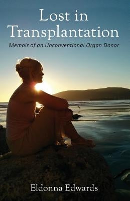 Lost in Transplantation: Memoir of an Unconventional Organ Donor by Edwards, Eldonna